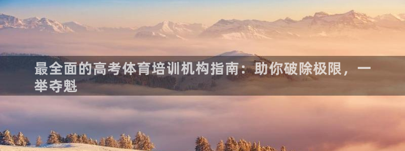 尊龙-人生就是博!：最全面的高考体育培训机构指南：助
