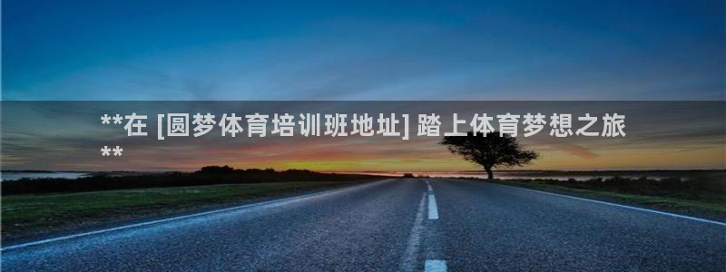 尊龙凯时干什么的：**在 [圆梦体育培训班地址] 踏上体育梦