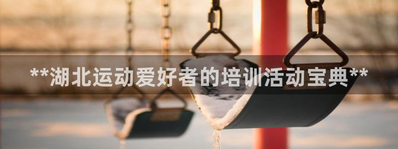 尊龙人生就是博一下下：**湖北运动爱好者的培训活动宝