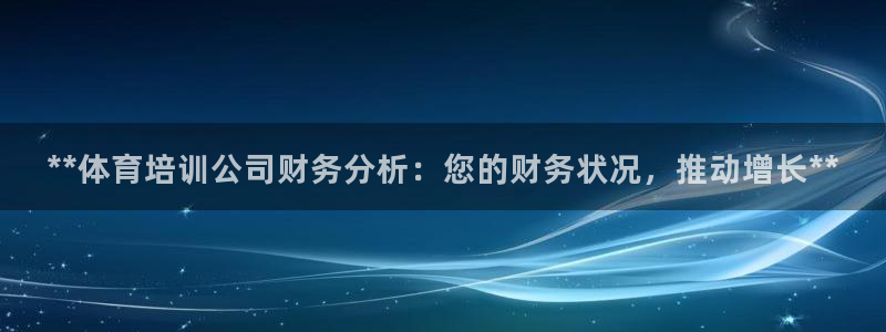 尊龙人生就是博d88官方网站：**体育培训公司财务分