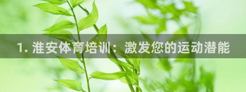 kb88凯时会员登录：1. 淮安体育培训：激发您的运