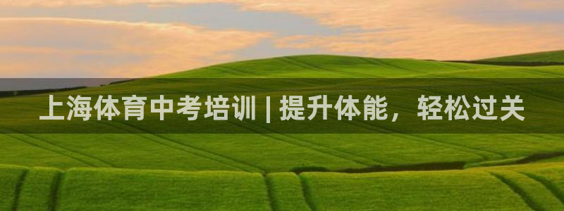 尊龙集团官网：上海体育中考培训 | 提升体能，轻松过