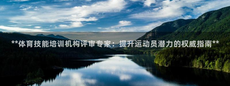 尊龙贴吧：**体育技能培训机构评审专家：提升运动员潜