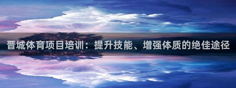 ag尊龙怎么样：晋城体育项目培训：提升技能、增强体质