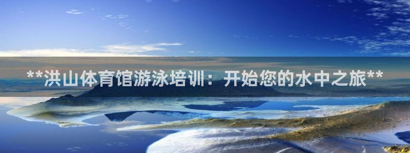 尊龙凯时充十万返现多少：**洪山体育馆游泳培训：开始