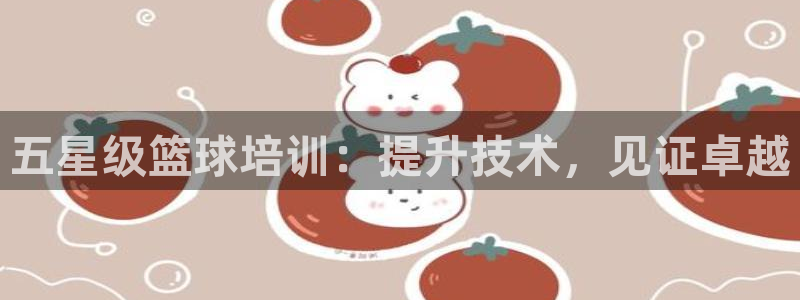 d88尊龙官网手机app：五星级篮球培训：提升技术，