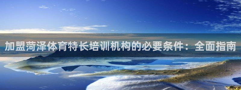 凯时平台app：加盟菏泽体育特长培训机构的必要条件：